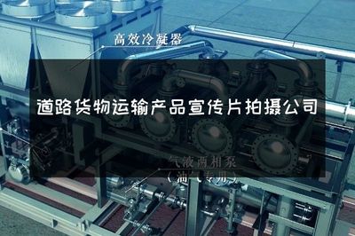 道路货物运输产品宣传片拍摄公司